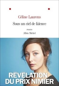 Céline Laurens - Sous un ciel de faïence - Récit des habitants du monde d'en bas.