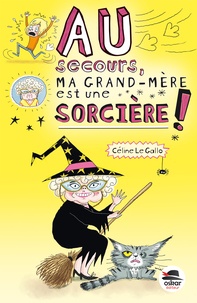 Céline Le Gallo - Au secours ma grand-mère est une sorcière !.