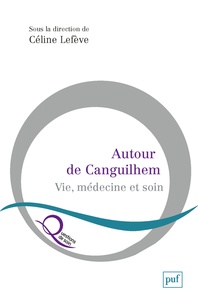 Céline Lefève - Autour de Canguilhem - Vie, médecine et soin.