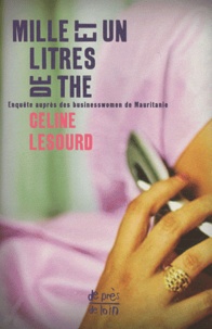 Céline Lesourd - Mille et un litres de thé - Enquête auprès des businesswomen de Mauritanie.