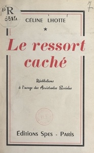 Céline Lhotte - Le ressort caché - Méditations à l'usage des assistantes sociales.