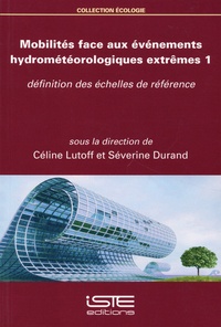 Céline Lutoff et Séverine Durand - Mobilités face aux événements hydrométéorologiques extrêmes - Tome 1, Définition des échelles de référence.