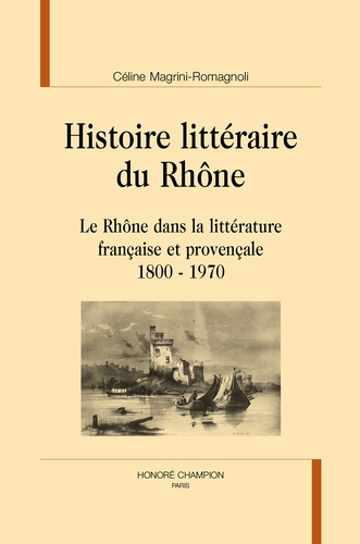 Histoire littéraire du Rhône. Le Rhône dans la littérature française et provençale, 1800-1970