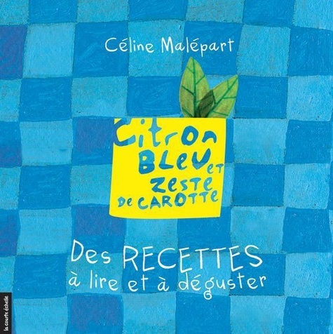 Céline Malépart - Citron bleu et zeste de carotte. des recettes a lire et deguster.