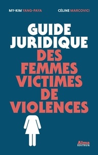 Céline Marcovici et My-Kim Yang-Paya - Guide juridique des femmes victimes de violences.