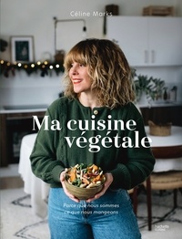 Céline Marks - Ma cuisine végétale - Parce que nous sommes ce que nous mangeons.