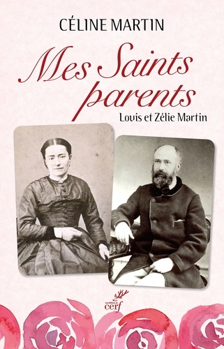 Mes Saints parents. Louis et Zélie Martin
