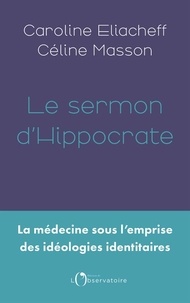 Télécharger ebook pdf gratuitement Le sermon d'Hippocrate - La médecine sous l'emprise des idéologies identitaires par Céline Masson, Caroline Eliacheff, Didier Sicard 9791032934975