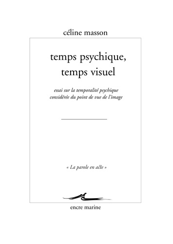 Céline Masson - Temps psychique, temps visuel - Essai sur la temporalité psychique considérée du point de vue de l'image.