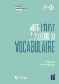 Céline Monchoux - Aider l'élève à acquérir du vocabulaire CE1-CE2 - Sens des mots, champ lexical, morphologie et dérivation, orthographe.