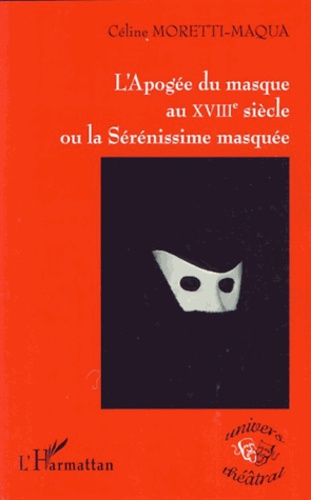 Céline Moretti-Maqua - L'Apogée du masque au XVIIIe siècle ou la Sérénissime masquée.