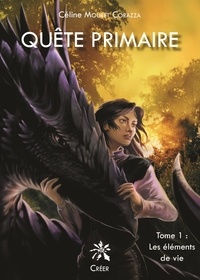 Céline Mouret - Quête primaire - Tome 1, Les éléments de vie.