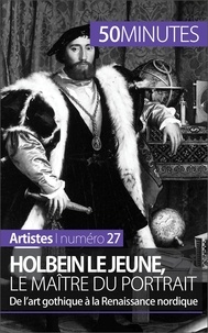 Céline Muller - Holbein le jeune, le maître du portrait - De l'art gothique à la Renaissance nordique.