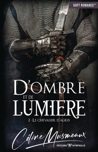 Céline Musmeaux - D'ombre et de lumière Tome 2 : Le chevalier d'Agris.