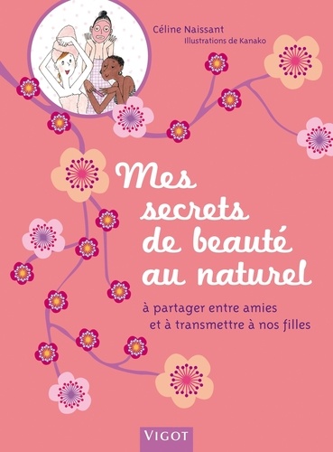 Céline Naissant - Mes secrets de beauté au naturel - A partager entre amies et à transmettre à nos filles.