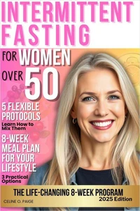 Intermittent Fasting for Women over 50: The Life-Changing 8-Week Program. Easily Achieve Ideal Weight, Mental Focus and Long-Term Health. Healthy Recipes and Motivational Tools Included