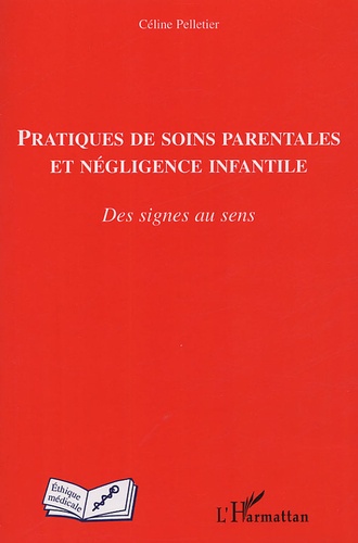Céline Pelletier - Pratiques de soins parentales et négligence infantile - Des signes au sens.