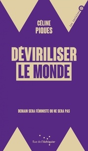 Céline Piques - Déviriliser le monde - Demain sera féministe ou ne sera pas.