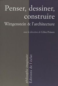Céline Poisson - Penser, dessiner, construire - Wittgenstein et l'architecture.