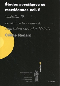 Céline Redard - Etudes avestiques et mazdéennes - Volume 8, Videvdad 19 - Le récit de la victoire de Zarathustra sur Anhra Mainiiu.