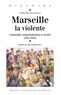 Céline Regnard-Drouot - Marseille la violente - Criminalité, industrialisation et société (1851-1914).