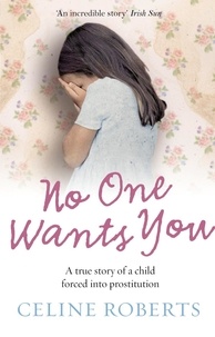 Celine Roberts - No One Wants You - A true story of a child forced into prostitution.