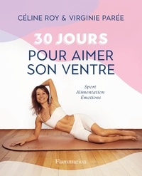 Céline Roy et Virginie Parée - 30 jours pour aimer son ventre - Sport, alimentation, émotions.