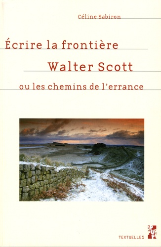 Céline Sabiron - Ecrire la frontière - Walter Scott ou les chemins de l'errance.