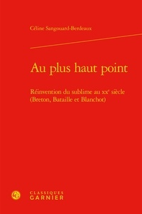 Céline Sangouard-Berdeaux - Au plus haut point - Réinvention du sublime au XXe siècle (Breton, Bataille et Blanchot).