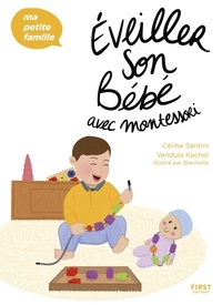 Céline Santini et Vendula Kachel - Éveiller son bébé avec Montessori.