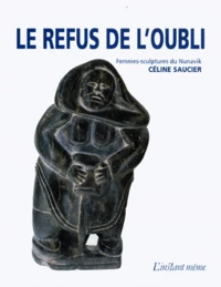 Le Refus De L'Oubli. Femmes-Sculptures Du Nunavik