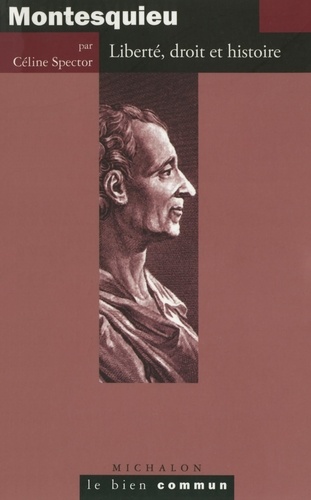 Céline Spector - Montesquieu - Liberté, droit et histoire.