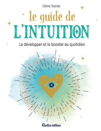 Céline Tesnier - Le guide de l'intuition - La développer et la booster au quotidien.