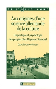 Céline Trautmann-Waller - Aux origines d'une science allemande de la culture - Linguistique et psychologie des peuples chez Heymann Steinthal.
