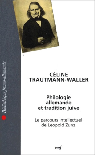 Céline Trautmann-Waller - PHILOLOGIE ALLEMANDE ET TRADITION JUIVE. - Le parcours intellectuel de Leopold Zunz.