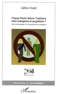 Céline Vivent - Chasse Pêche Nature Traditions entre écologisme et poujadisme? - Socio-anthropologie d'un mouvement des campagnes.