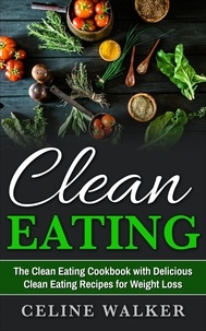  Celine Walker - Clean Eating: The Clean Eating Cookbook with Delicious Clean Eating Recipes for Weight Loss.