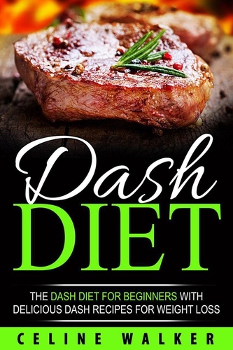  Celine Walker - DASH Diet: The DASH Diet for Beginners With Delicious DASH Recipes for Weight Loss.