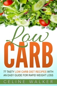  Celine Walker - Low Carb: 77 Delicious Low Carb Recipes with an Easy Guide for Rapid Weight Loss.