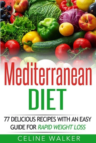  Celine Walker - Mediterranean Diet: 77 Delicious Recipes with an Easy Guide for Rapid Weight Loss.