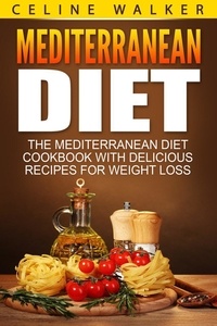  Celine Walker - Mediterranean Diet: The Mediterranean Diet Cookbook with Delicious Recipes for Weight Loss.