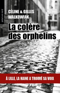 Céline Walkowiak - La colère des orphelins - A Lille, la haine a trouvé sa voix.