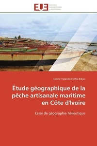 Céline Yolande Koffie-Bikpo - Étude géographique de la pêche artisanale maritime en Côte d'Ivoire - Essai de géographie halieutique.