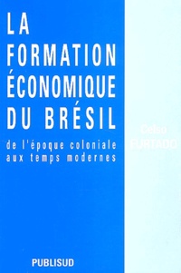 Celso Furtado - La formation économique du Brésil - De l'époque coloniale aux temps modernes.