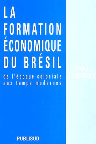 Celso Furtado - La formation économique du Brésil - De l'époque coloniale aux temps modernes.