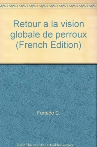 Celso Furtado - Retour A La Vision Globale De Perroux.