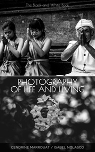 Cendrine Marrouat et  Isabel Nolasco - Photography of Life and Living: The Black and White Book.