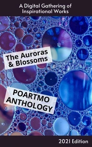 The Auroras &amp; Blossoms PoArtMo Anthology: 2021 Edition
