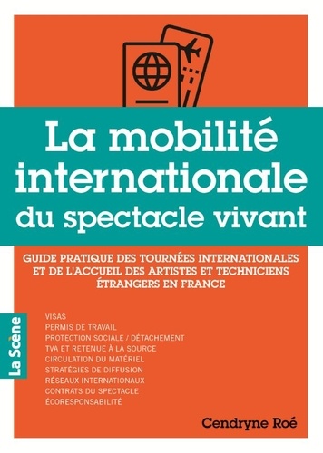 La mobilité internationale du spectacle vivant. Guide pratique des tournées internationales et de l'accueil des artistes et techniciens étrangers en France