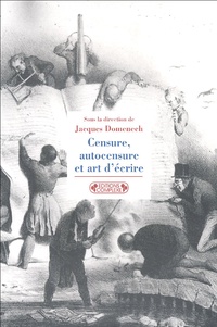 Jacques Domenech - Censure, autocensure et art d'écrire - De l'Antiquité à nos jours.